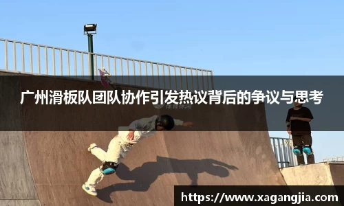 广州滑板队团队协作引发热议背后的争议与思考