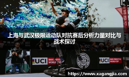 上海与武汉极限运动队对抗赛后分析力量对比与战术探讨